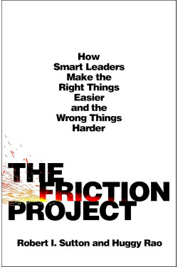 The Friction Project: How Smart Leaders Make the Right Things Easier and the Wrong Things Harder by Sutton, Robert I. Rao, Huggy-Hardcover