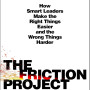 The Friction Project: How Smart Leaders Make the Right Things Easier and the Wrong Things Harder by Sutton, Robert I. Rao, Huggy-Hardcover