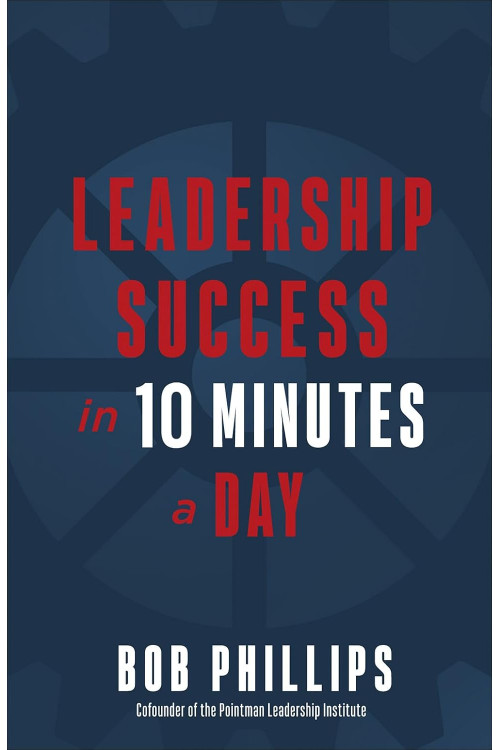 Leadership Success in 10 Minutes a Day  by Bob Phillips 