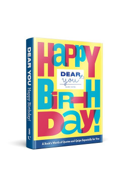 Happy Birthday! A Book’s Worth of Quotes & Quips Especially For You (Dear You) Author:	Rogge, Robie Binding:	Hardcover