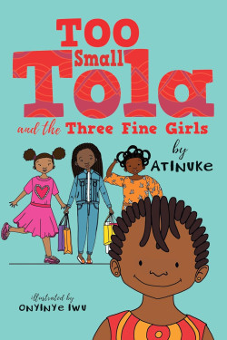 Too Small Tola and the Three Fine Girls by Atinuke (Author), Onyinye Iwu (Illustrator)