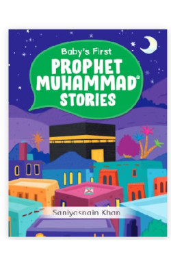 Baby's First Prophet Muhammad Stories - HARDBOUND (BOARD BOOK) By Saniyasnain Khan
