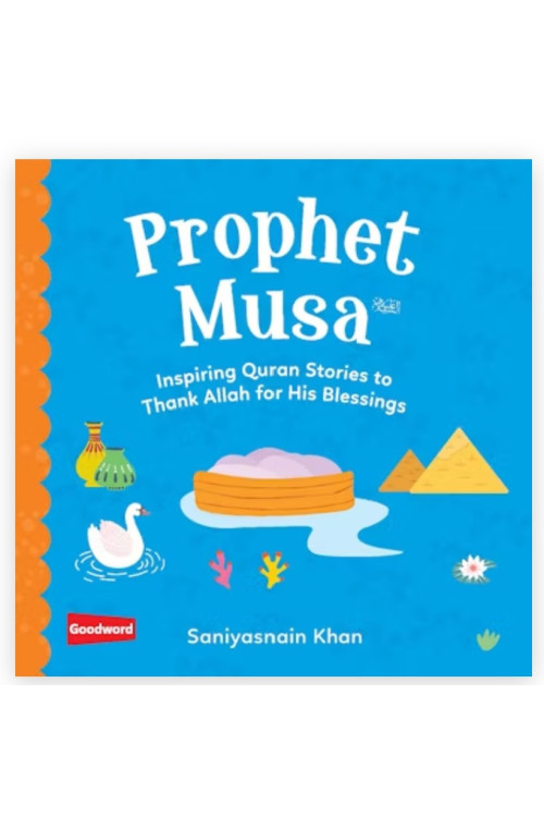 Prophet Musa: Inspiring Quran Stories to Thank Allah for His Blessings By Saniyasnain Khan