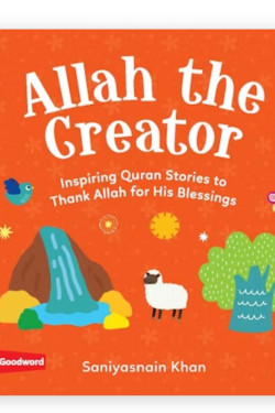 Allah the Creator: Inspiring Quran Stories to Thank Allah for His Blessings By Saniyasnain Khan