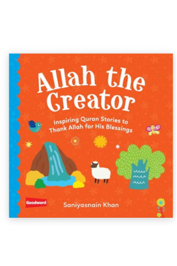 Allah the Creator: Inspiring Quran Stories to Thank Allah for His Blessings By Saniyasnain Khan