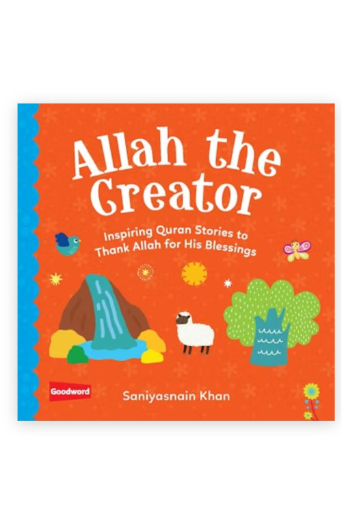 Allah the Creator: Inspiring Quran Stories to Thank Allah for His Blessings By Saniyasnain Khan
