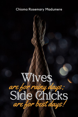 Wives Are for Rainy Days; Side Chicks Are for Best Days by Chioma Rosemary Madumere - Paperback