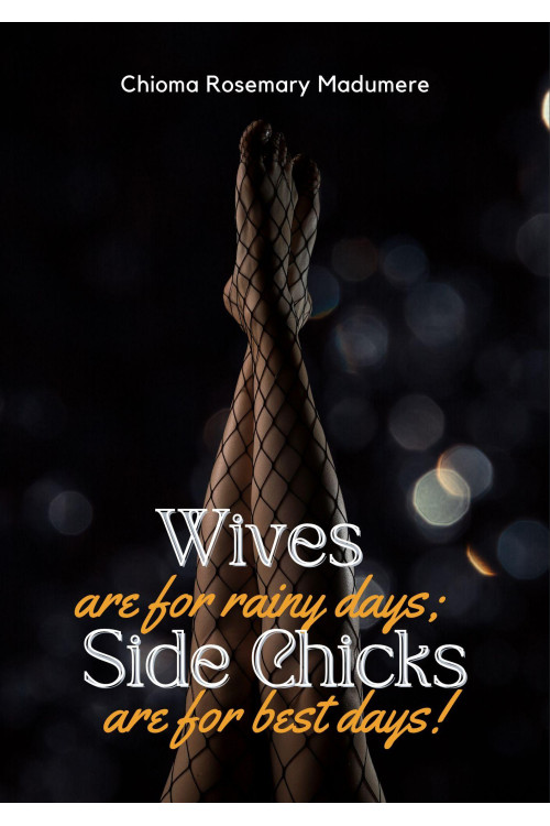 Wives Are for Rainy Days; Side Chicks Are for Best Days by Chioma Rosemary Madumere - Paperback