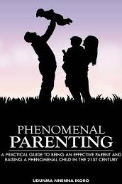 Phenomenal Parenting: A Practical Guide to Being an Effective Parent and Raising a Phenomenal Child in the 21st Century by Udunma Nnenna Ikoro - Paperbac