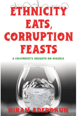Ethnicity Eats, Corruption Feasts: A Columnist’s Insights on Nigeria by Niran Adedokun - Paperback 