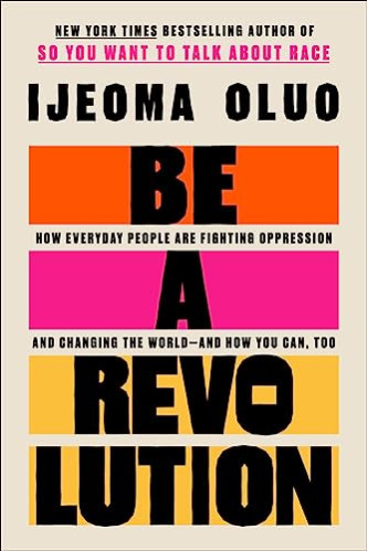 Be a Revolution: How Everyday People Are Fighting Oppression and Changing the World—and How You Can, Too by Oluo, Ijeoma- Hardcover