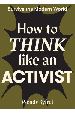 How to Think Like an Activist (Survive the Modern World) by Wendy Syfret -Flexibound 