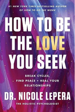 How to Be the Love You Seek: Break Cycles, Find Peace, and Heal Your Relationships by LePera, Nicole - Hardback