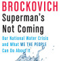 Superman's Not Coming: Our National Water Crisis and What We the People Can Do About It by Erin Brockovich - Hardback