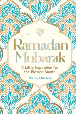Ramadan Mubarak: A Little Inspiration for the Blessed Month by Tharik Hussain -Hardback