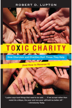 Toxic Charity: How Churches and Charities Hurt Those They Help (and How to Reverse It) by Robert D. Lupton - Paperback