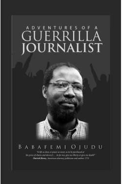 The Adventures of a Guerrilla Journalist By: Babafemi Ojudu