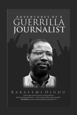 The Adventures of a Guerrilla Journalist By: Babafemi Ojudu