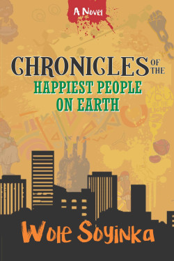 Chronicles of the Happiest People on Earth by Wole Soyinka