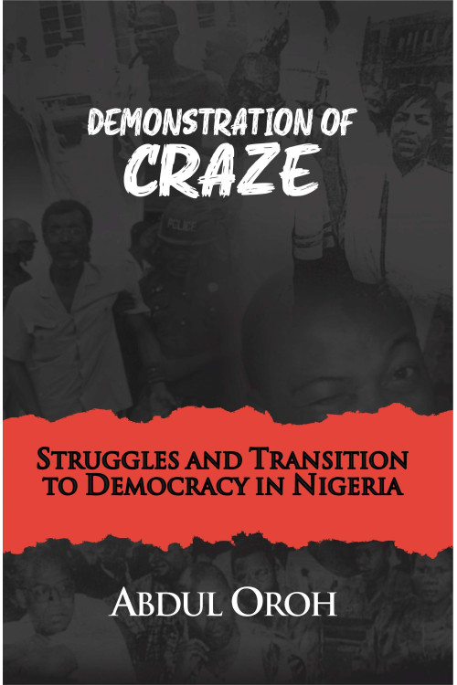 Demonstration of Craze: Struggles and Transition to Democracy in Nigeria Abdul Oroh-Paperback