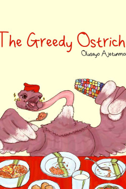 The Greedy Ostrich By: Olusayo Ajetunmobi