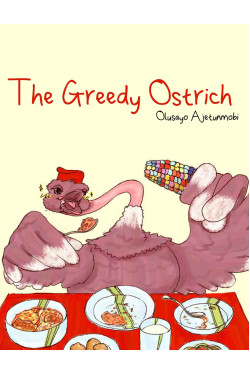The Greedy Ostrich By: Olusayo Ajetunmobi