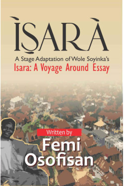 Isara - A Stage Adaptation of Wole Soyinka's Isara: A Voyage Around Essay Femi Osofisan-Paperback
