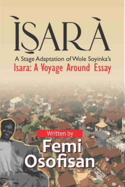 Isara - A Stage Adaptation of Wole Soyinka's Isara: A Voyage Around Essay Femi Osofisan-Paperback
