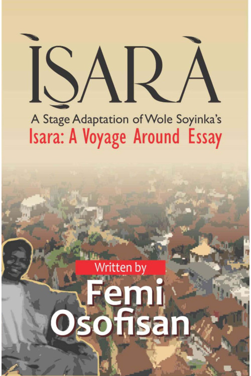 Isara - A Stage Adaptation of Wole Soyinka's Isara: A Voyage Around Essay Femi Osofisan-Paperback