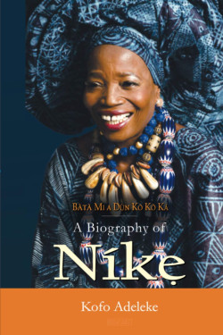 Bata Mi A Dun Koko Ka: A Biography of Nike Okundaye Kofo Adeleke-Hardback