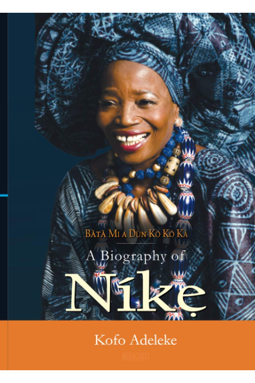 Bata Mi A Dun Koko Ka: A Biography of Nike Okundaye Kofo Adeleke-Hardback