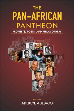 The Pan-African Pantheon: Prophets, Poets, and Philosophers  by Adekeye Adebajo