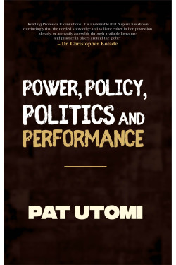 Power, Policy, Politics and Performance by Pat Utomi-Paperback