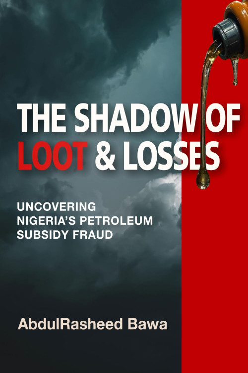 The Shadow of Loot & Losses: Uncovering Nigeria's Petroleum Subsidy Fraud by AbdulRasheed Bawa-Hardback
