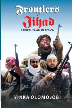 Frontiers of Jihad Radical Islam in Africa by Yinka Olomojobi