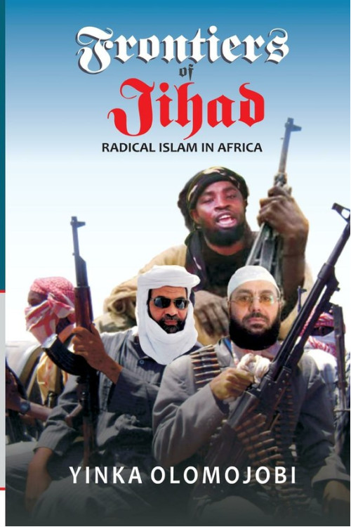 Frontiers of Jihad Radical Islam in Africa by Yinka Olomojobi
