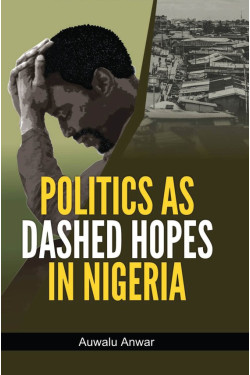 Politics as Dashed Hopes in Nigeria by Auwalu Anwar