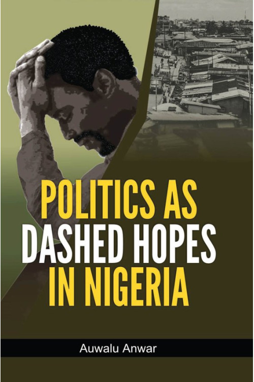 Politics as Dashed Hopes in Nigeria by Auwalu Anwar