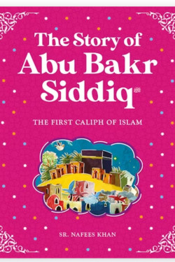 The Story of Abu Bakr Siddiq By Sr. Nafees Khan-Paperback