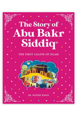 The Story of Abu Bakr Siddiq By Sr. Nafees Khan-Paperback