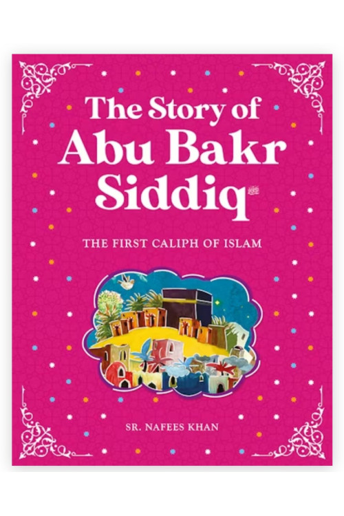 The Story of Abu Bakr Siddiq By Sr. Nafees Khan-Paperback