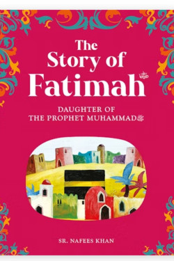 The Story of Fatimah: The Daughter of the Prophet Muhammad By Sr. Nafees Khan-Paperback