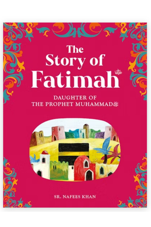 The Story of Fatimah: The Daughter of the Prophet Muhammad By Sr. Nafees Khan-Paperback