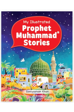 My Illustrated Prophet Muhammad Stories By Saniyasnain Khan