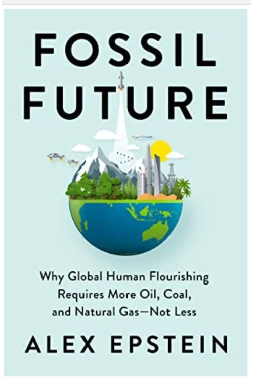 Fossil Future: Why Global Human Flourishing Requires More Oil, Coal, and Natural Gas--Not Less by Epstein, Alex-Hardcover