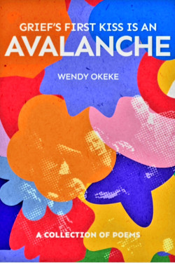 Grief’s First Kiss is an Avalanche by Wendy Okeke - Paperback