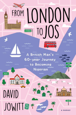 From London To Jos: A British Man’s 60-year Journey to Becoming Nigerian By David Jowitt