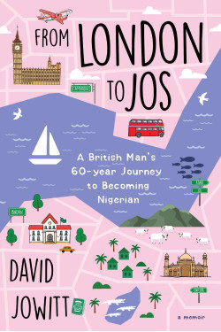 From London To Jos: A British Man’s 60-year Journey to Becoming Nigerian By David Jowitt