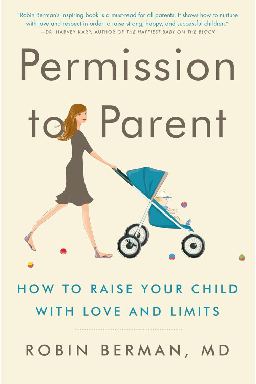 Permission to Parent: How to Raise Your Child with Love and Limits by Robin Berman MD - Paperback