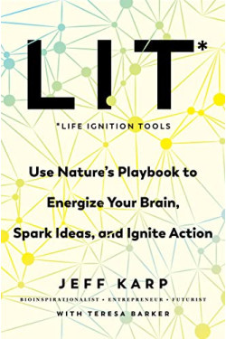 LIT: Life Ignition Tools: Use Nature's Playbook to Energize Your Brain, Spark Ideas, and Ignite Action by	Karp, Jeff Barker, Teresa -Hardcover